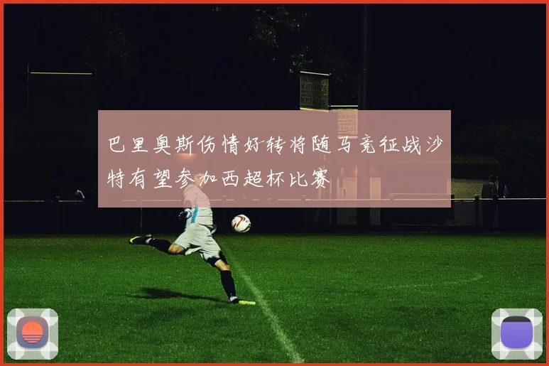 巴里奥斯伤情好转将随马竞征战沙特有望参加西超杯比赛