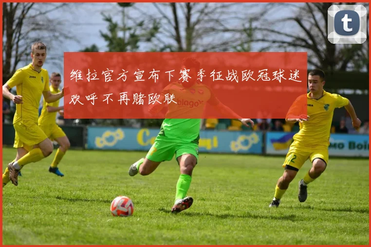 维拉官方宣布下赛季征战欧冠球迷欢呼不再赌欧联